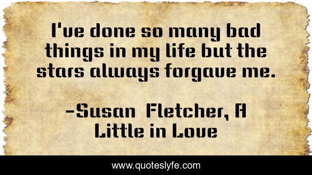 I've done so many bad things in my life but the stars always forgave me.
