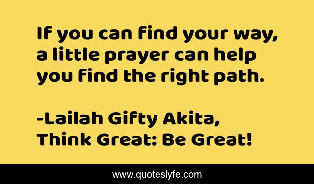 If you can find your way, a little prayer can help you find the right path.