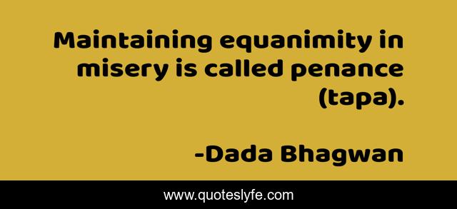 Maintaining equanimity in misery is called penance (tapa).