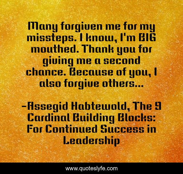 Many forgiven me for my missteps. I know, I'm BIG mouthed. Thank you for giving me a second chance. Because of you, I also forgive others...