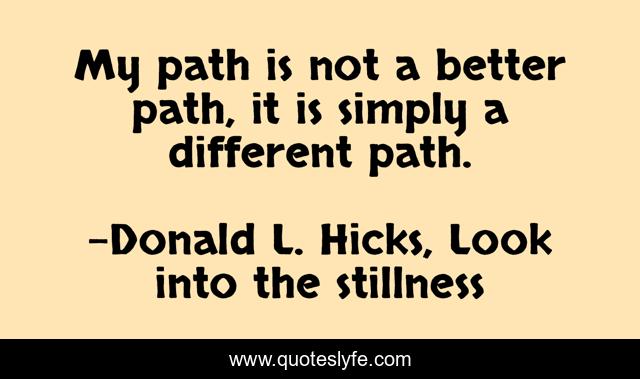 My path is not a better path, it is simply a different path.
