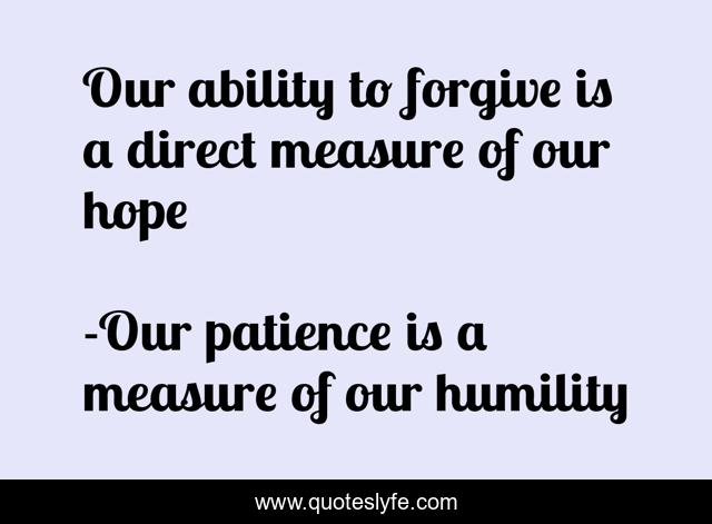 Our ability to forgive is a direct measure of our hope