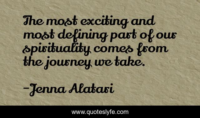 The most exciting and most defining part of our spirituality comes from the journey we take.