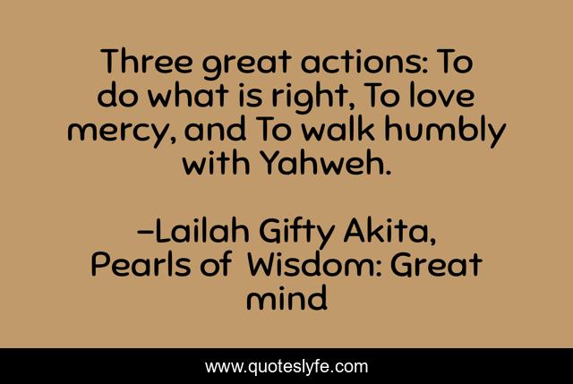 Three great actions: To do what is right, To love mercy, and To walk humbly with Yahweh.