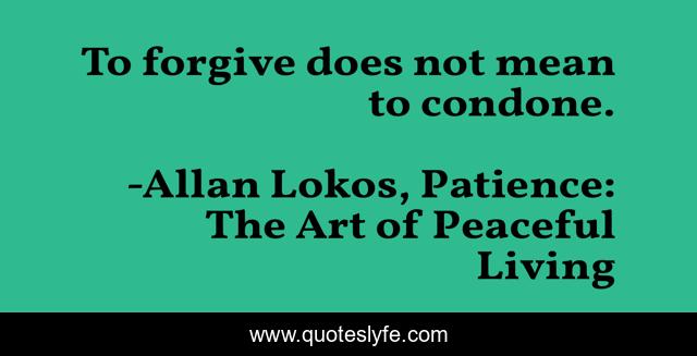 To forgive does not mean to condone.