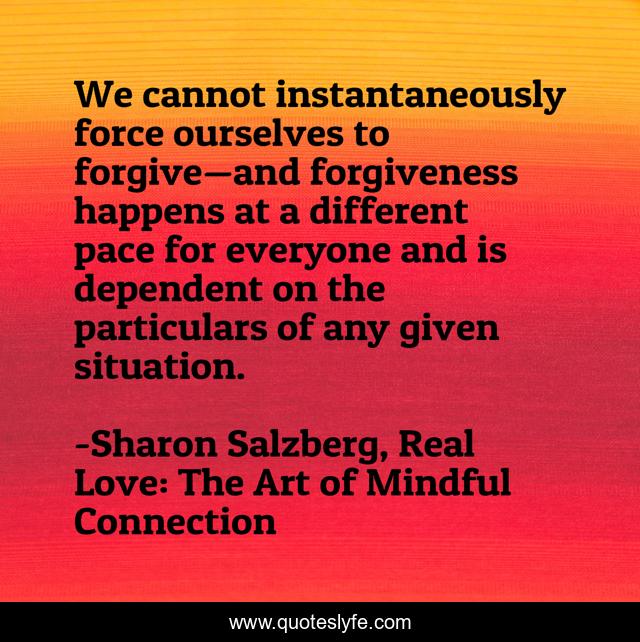 We cannot instantaneously force ourselves to forgive—and forgiveness happens at a different pace for everyone and is dependent on the particulars of any given situation.