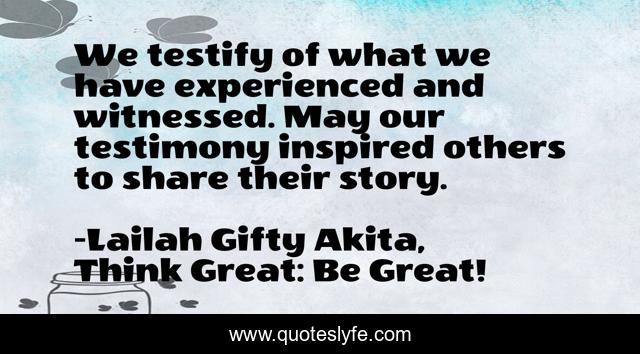 We testify of what we have experienced and witnessed. May our testimony inspired others to share their story.