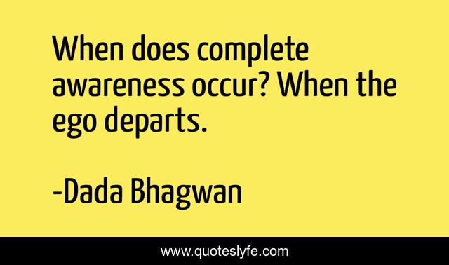 When does complete awareness occur? When the ego departs.