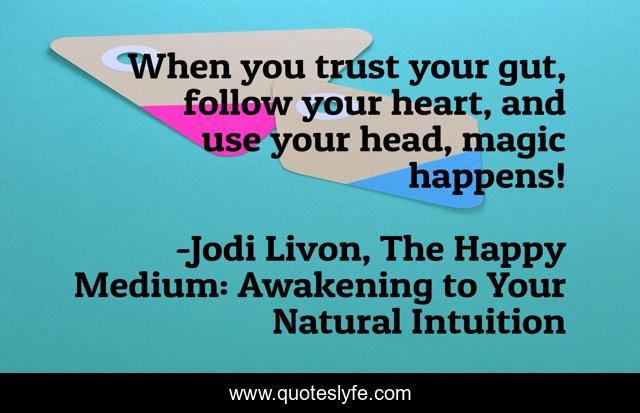 When you trust your gut, follow your heart, and use your head, magic happens!