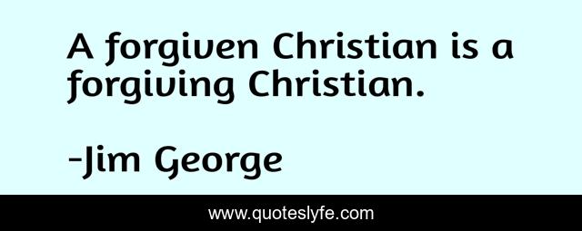 A forgiven Christian is a forgiving Christian.