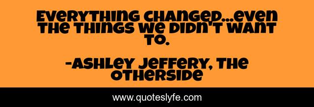 Everything changed...even the things we didn't want to.