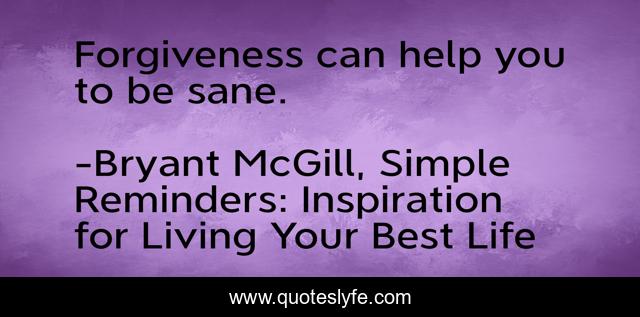 Forgiveness can help you to be sane.