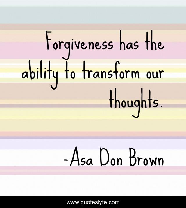Forgiveness has the ability to transform our thoughts.
