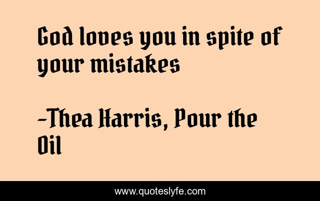 God loves you in spite of your mistakes