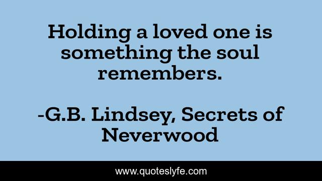 Holding a loved one is something the soul remembers.
