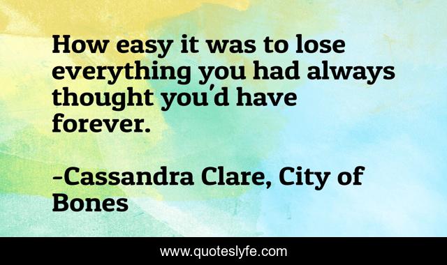 How easy it was to lose everything you had always thought you'd have forever.