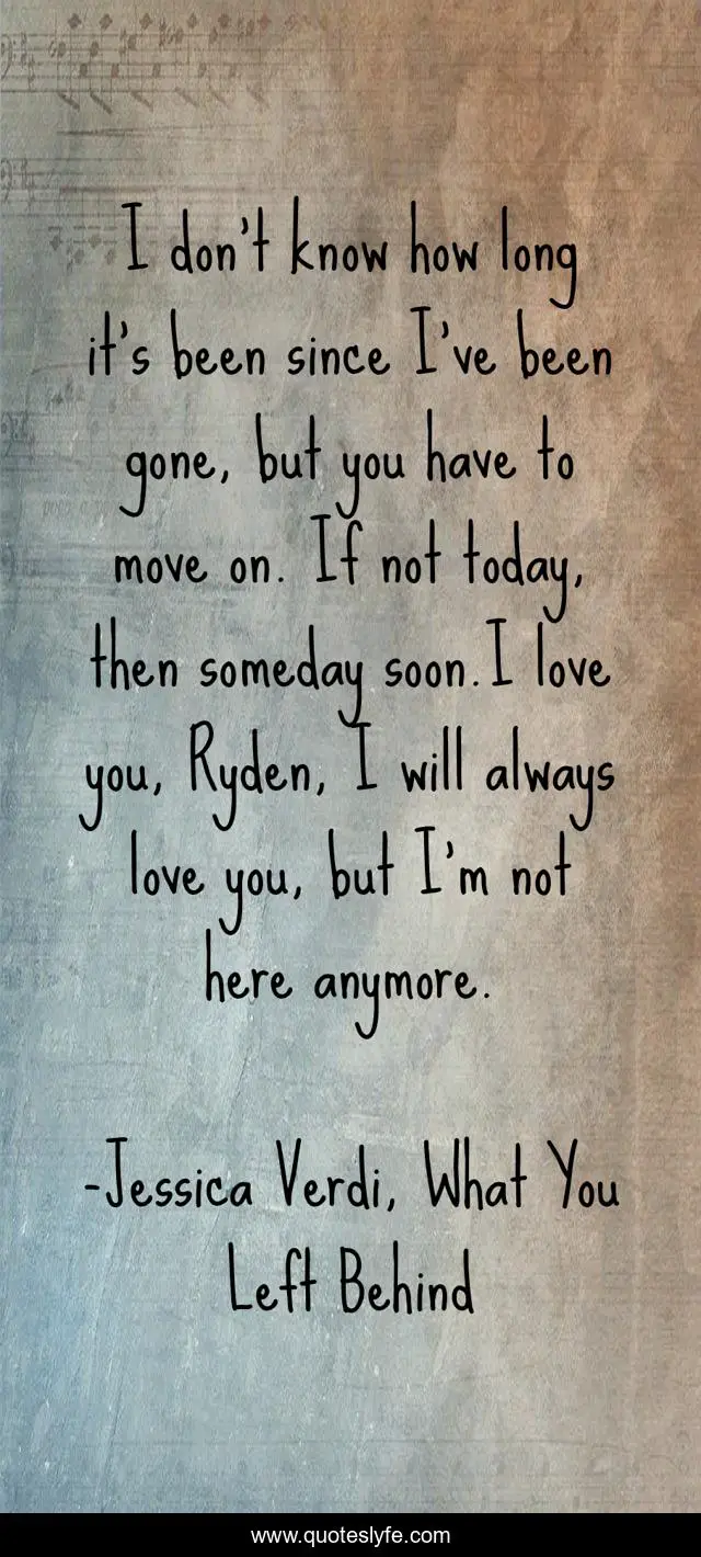 I don’t know how long it’s been since I’ve been gone, but you have to move on. If not today, then someday soon.I love you, Ryden, I will always love you, but I’m not here anymore.