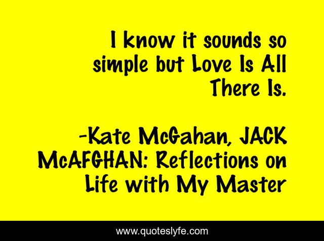 I know it sounds so simple but Love Is All There Is.