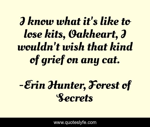 I know what it's like to lose kits, Oakheart, I wouldn't wish that kind of grief on any cat.