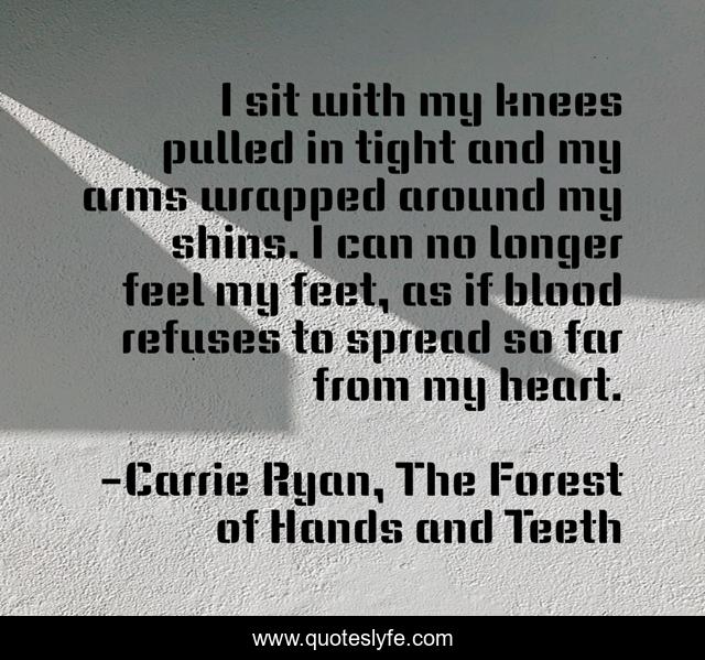 I sit with my knees pulled in tight and my arms wrapped around my shins. I can no longer feel my feet, as if blood refuses to spread so far from my heart.