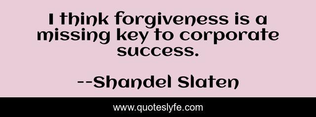 I think forgiveness is a missing key to corporate success.