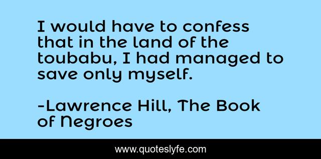 I would have to confess that in the land of the toubabu, I had managed to save only myself.