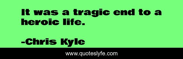 It was a tragic end to a heroic life.