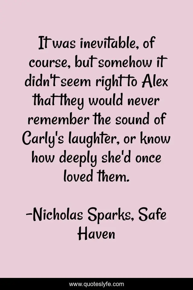 It was inevitable, of course, but somehow it didn't seem right to Alex that they would never remember the sound of Carly's laughter, or know how deeply she'd once loved them.