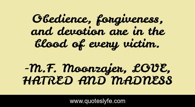 Obedience, forgiveness, and devotion are in the blood of every victim.