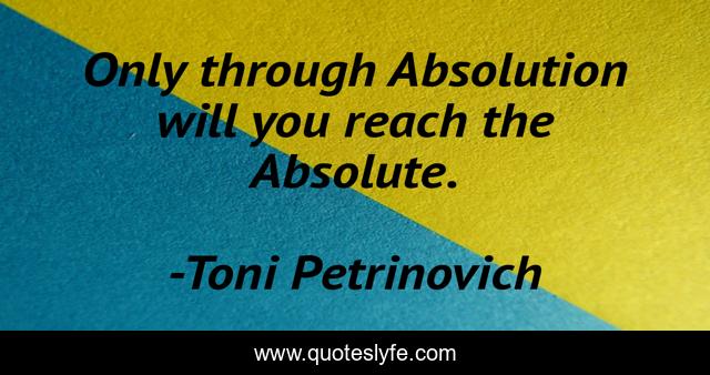 Only through Absolution will you reach the Absolute.