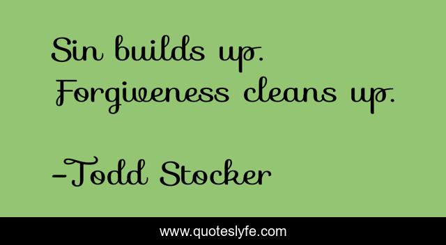 Sin builds up. Forgiveness cleans up.