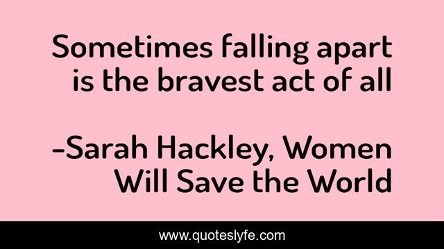Sometimes falling apart is the bravest act of all