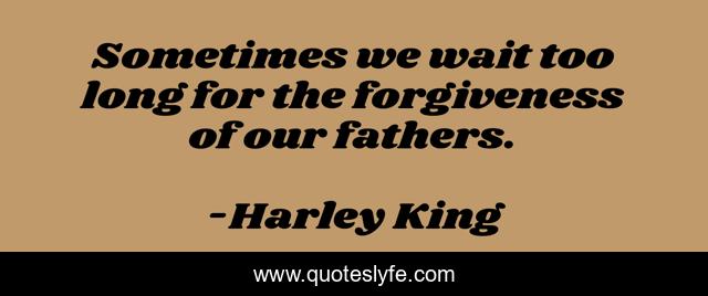 Sometimes we wait too long for the forgiveness of our fathers.