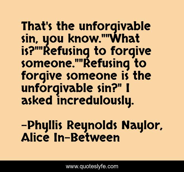 That's the unforgivable sin, you know.