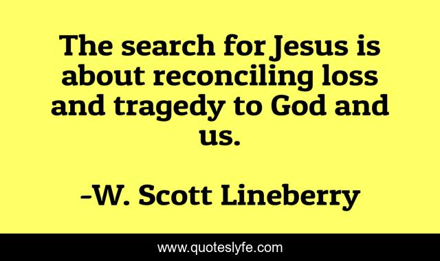 The search for Jesus is about reconciling loss and tragedy to God and us.