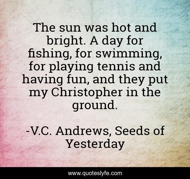 The sun was hot and bright. A day for fishing, for swimming, for playing tennis and having fun, and they put my Christopher in the ground.