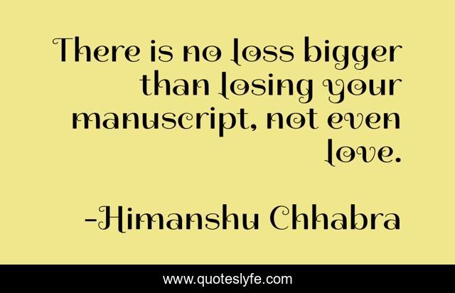 There is no loss bigger than losing your manuscript, not even love.