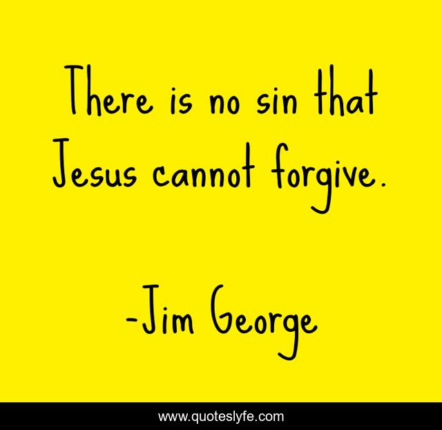There is no sin that Jesus cannot forgive.