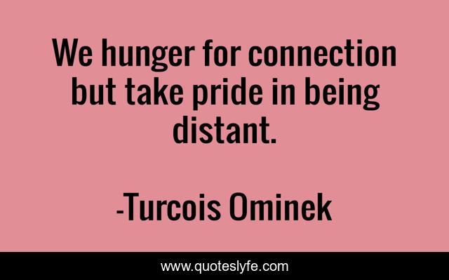We hunger for connection but take pride in being distant.
