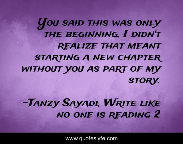 You said this was only the beginning, I didn't realize that meant starting a new chapter without you as part of my story.