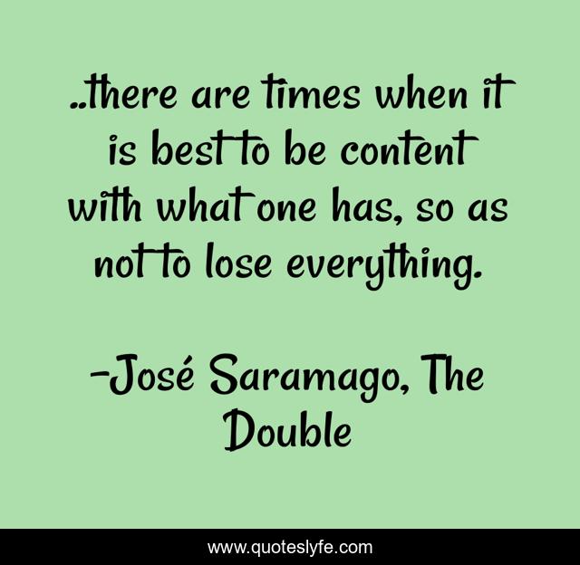 ..there are times when it is best to be content with what one has, so as not to lose everything.