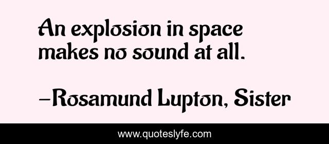 An explosion in space makes no sound at all.