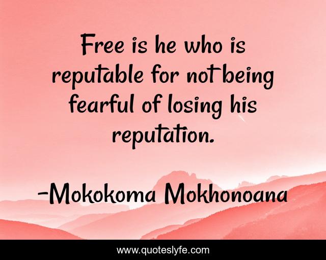 Free is he who is reputable for not being fearful of losing his reputation.