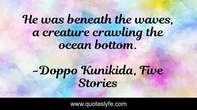 He was beneath the waves, a creature crawling the ocean bottom.