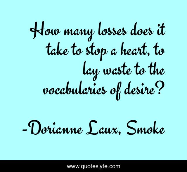 How many losses does it take to stop a heart, to lay waste to the vocabularies of desire?
