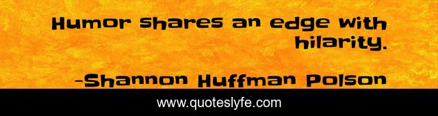 Humor shares an edge with hilarity.