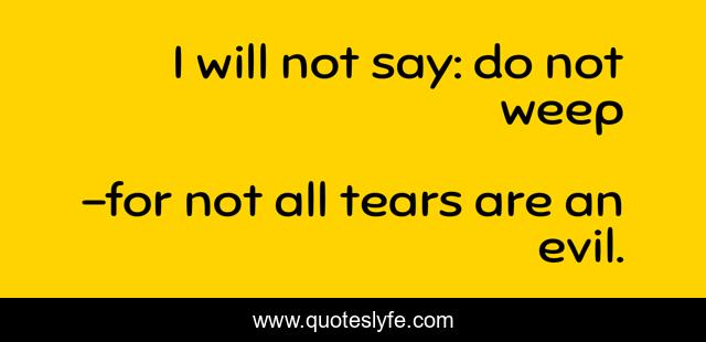 I will not say: do not weep