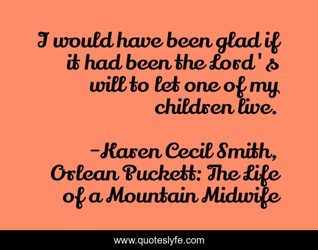 I would have been glad if it had been the Lord's will to let one of my children live.