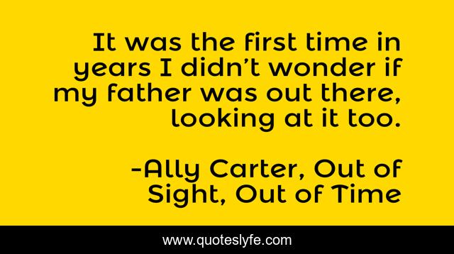 It was the first time in years I didn’t wonder if my father was out there, looking at it too.