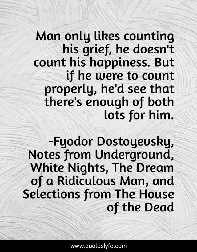 Man only likes counting his grief, he doesn't count his happiness. But if he were to count properly, he'd see that there's enough of both lots for him.